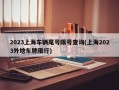 2023上海车辆尾号限号查询(上海2023外地车牌限行)