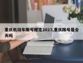 重庆机动车限号规定2023,重庆限号是全天吗